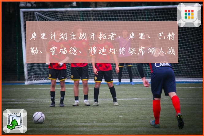 库里计划出战开拓者,库里、巴特勒、霍福德、穆迪均将缺席湖人战