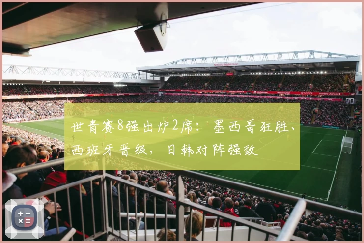 世青赛8强出炉2席：墨西哥狂胜、西班牙晋级，日韩对阵强敌