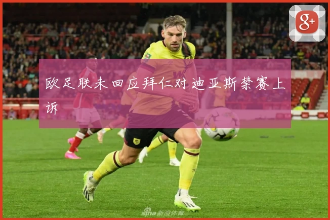 欧足联未回应拜仁对迪亚斯禁赛上诉