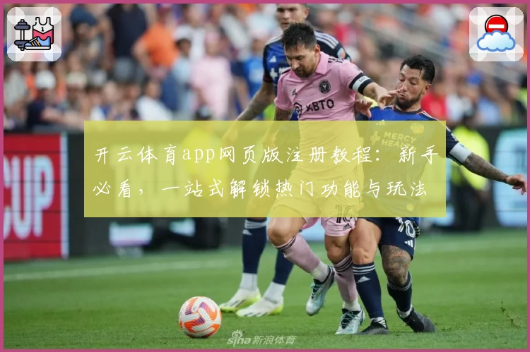开云体育app网页版注册教程：新手必看，一站式解锁热门功能与玩法